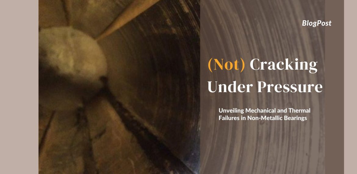 (Not) Cracking Under Pressure: Unveiling Mechanical and Thermal Failures in Non-Metallic Bearings