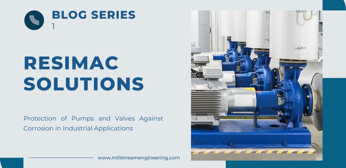 – Resimac Solutions for Industrial Applications: Part 1: Protection of Pumps and Valves Against Corrosion
